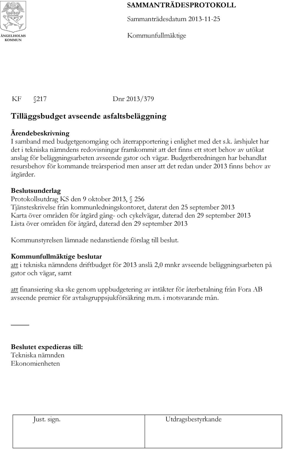 Budgetberedningen har behandlat resursbehov för kommande treårsperiod men anser att det redan under 2013 finns behov av åtgärder.