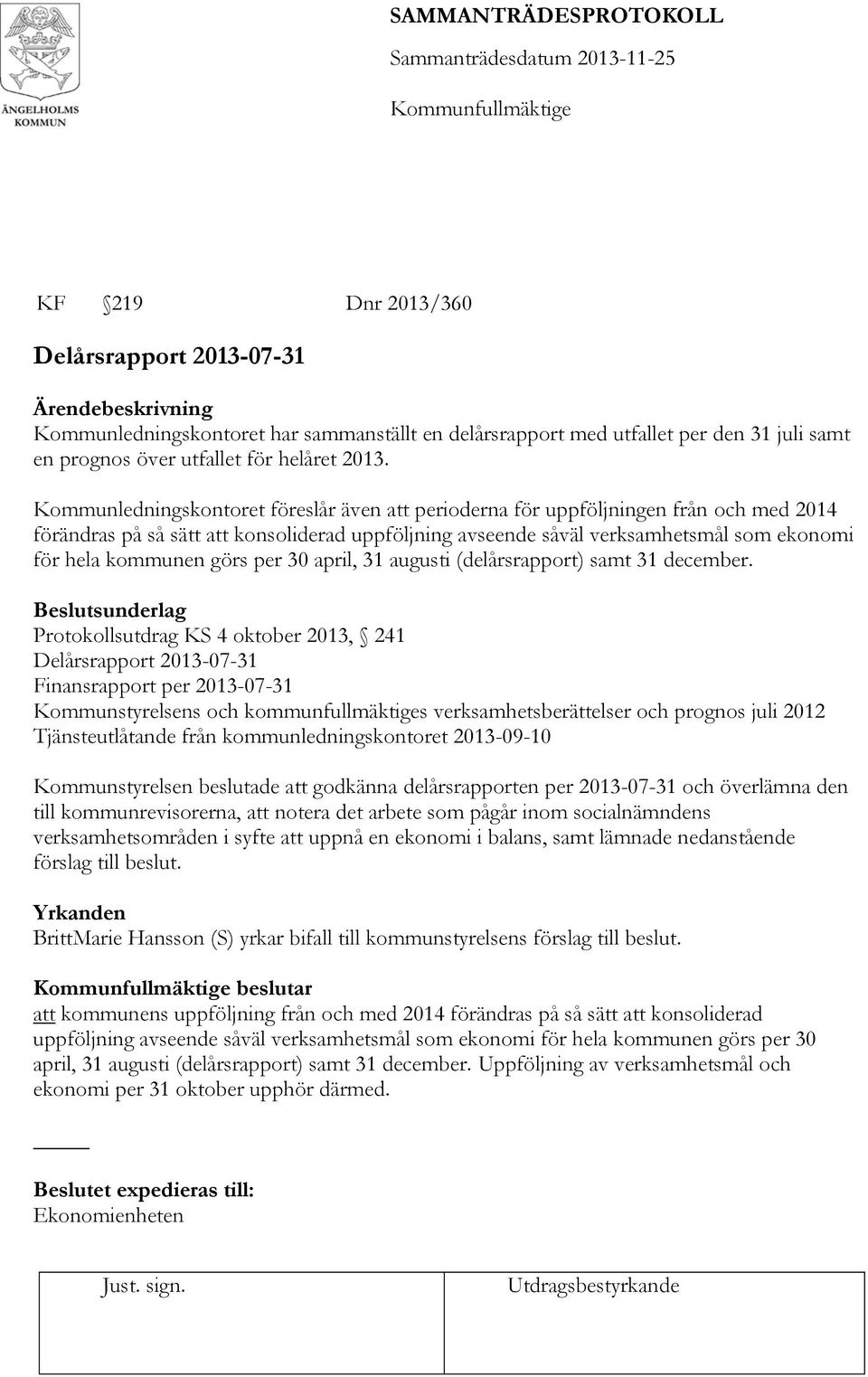 görs per 30 april, 31 augusti (delårsrapport) samt 31 december.