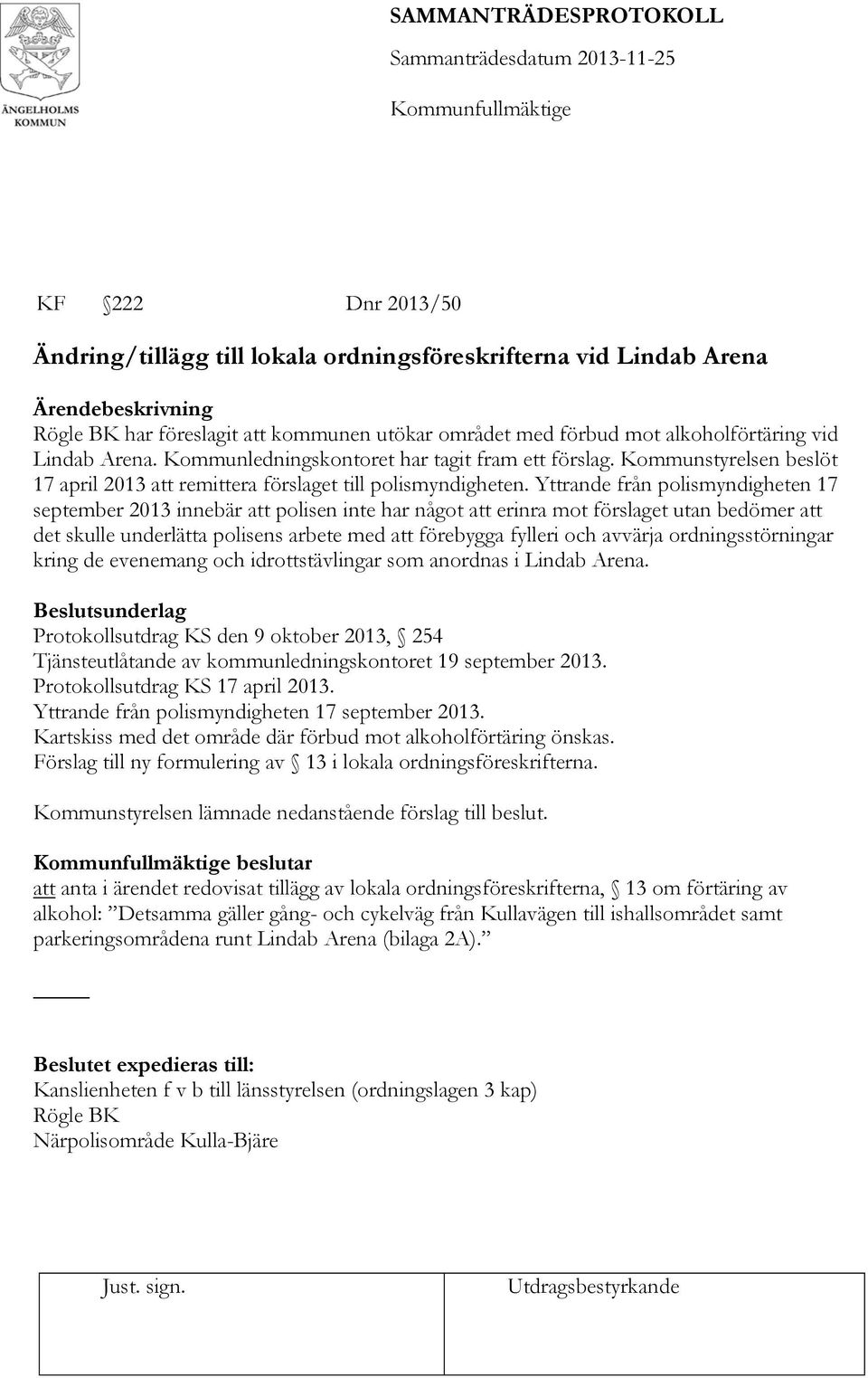 Yttrande från polismyndigheten 17 september 2013 innebär att polisen inte har något att erinra mot förslaget utan bedömer att det skulle underlätta polisens arbete med att förebygga fylleri och