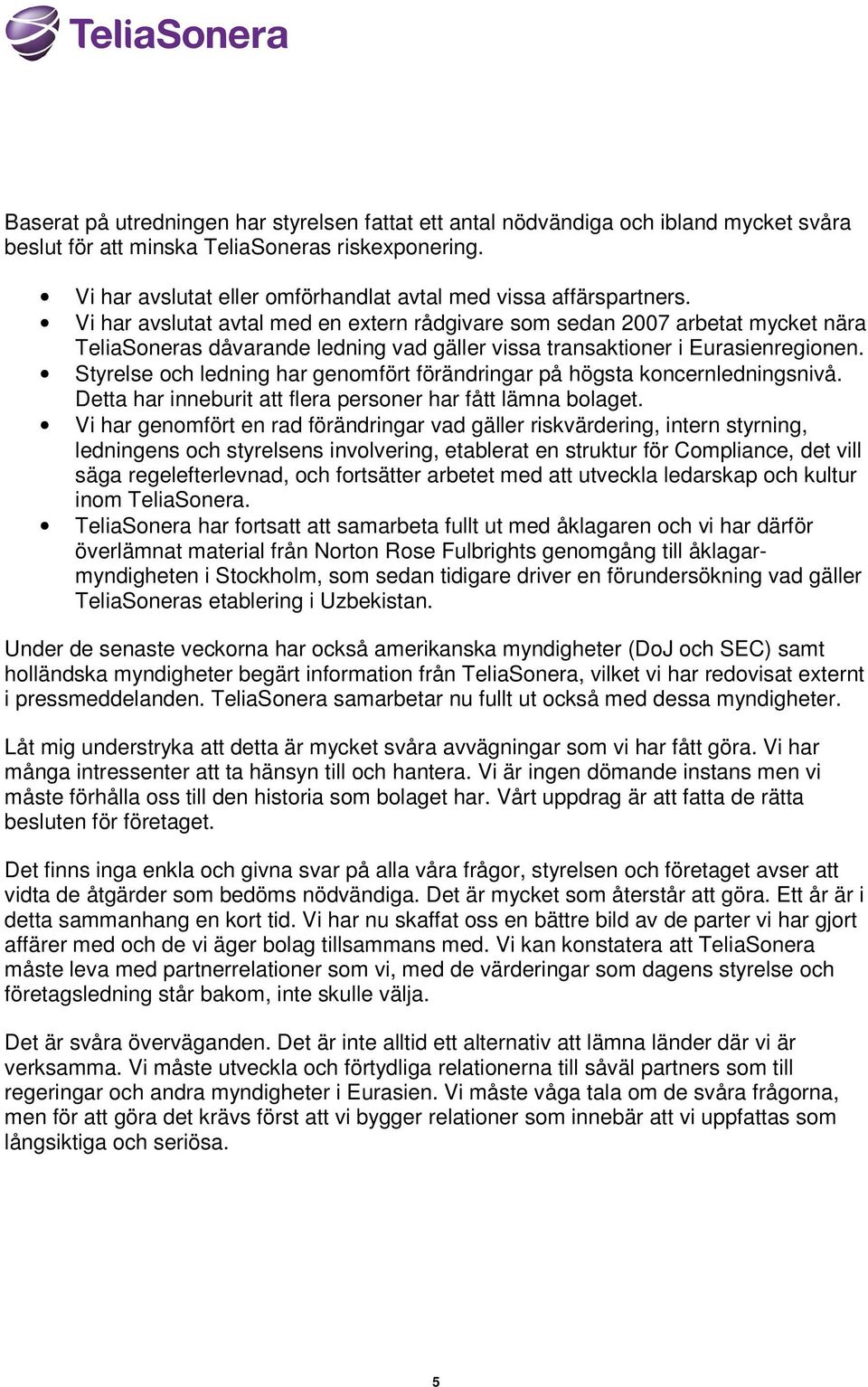 Vi har avslutat avtal med en extern rådgivare som sedan 2007 arbetat mycket nära TeliaSoneras dåvarande ledning vad gäller vissa transaktioner i Eurasienregionen.