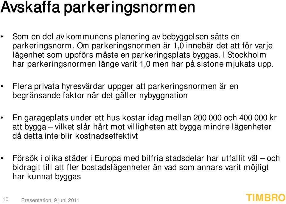 I Stockholm har parkeringsnormen länge varit 1,0 men har på sistone mjukats upp.