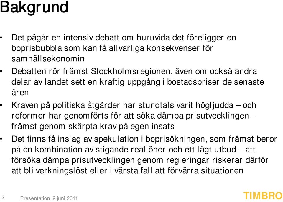 reformer har genomförts för att söka dämpa prisutvecklingen främst genom skärpta krav på egen insats Det finns få inslag av spekulation i boprisökningen, som främst beror på