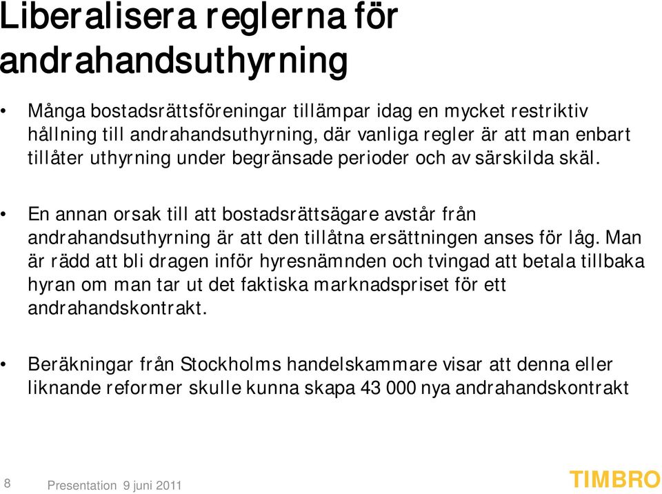 En annan orsak till att bostadsrättsägare avstår från andrahandsuthyrning är att den tillåtna ersättningen anses för låg.