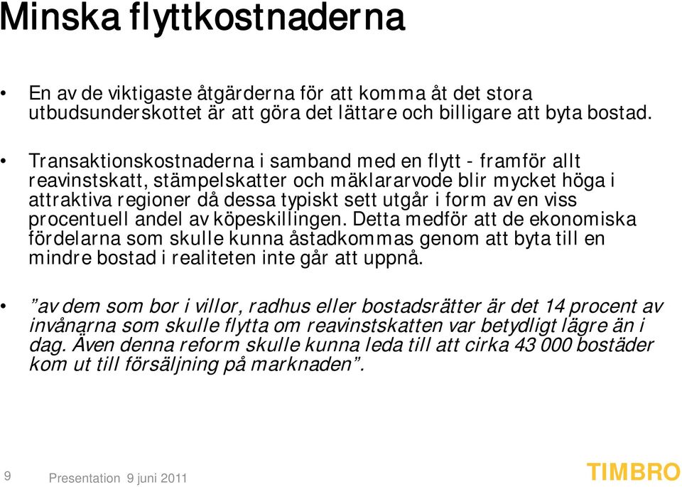 procentuell andel av köpeskillingen. Detta medför att de ekonomiska fördelarna som skulle kunna åstadkommas genom att byta till en mindre bostad i realiteten inte går att uppnå.