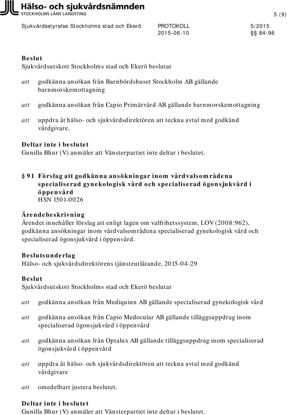 91 Förslag godkänna ansökningar inom vårdvalsområdena specialiserad gynekologisk vård och specialiserad ögonsjukvård i öppenvård HSN 1501-0026 Ärendet innehåller förslag enligt lagen om