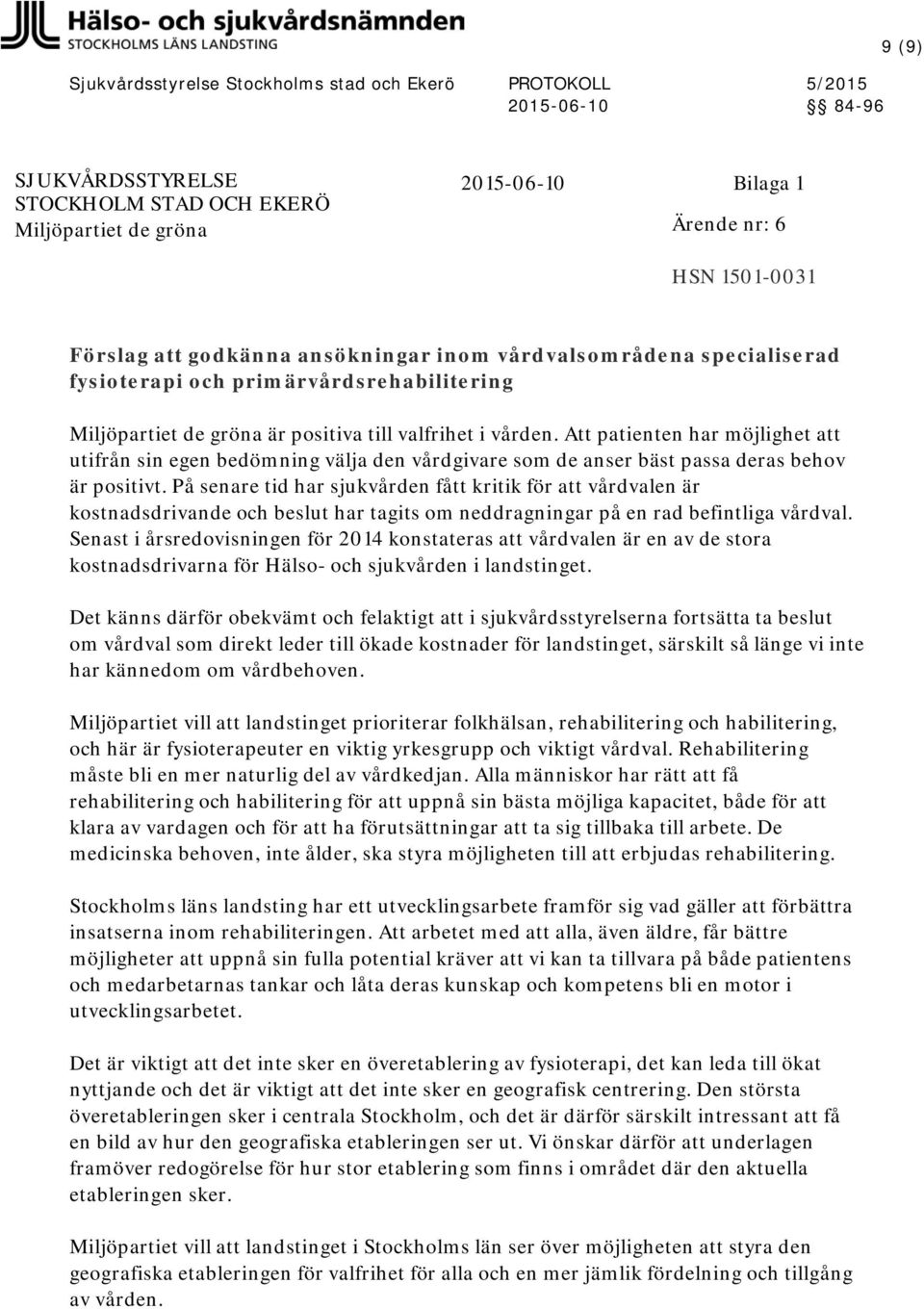 Att patienten har möjlighet utifrån sin egen bedömning välja den vårdgivare som de anser bäst passa deras behov är positivt.