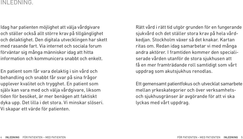 En patient som får vara delaktig i sin vård och behandling och snabbt får svar på sina frågor upplever kvalitet och trygghet.