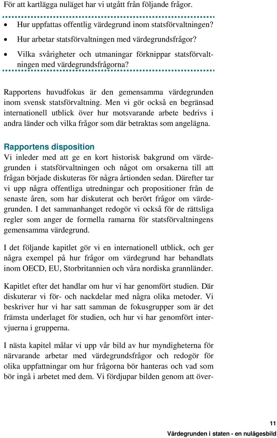 Men vi gör också en begränsad internationell utblick över hur motsvarande arbete bedrivs i andra länder och vilka frågor som där betraktas som angelägna.