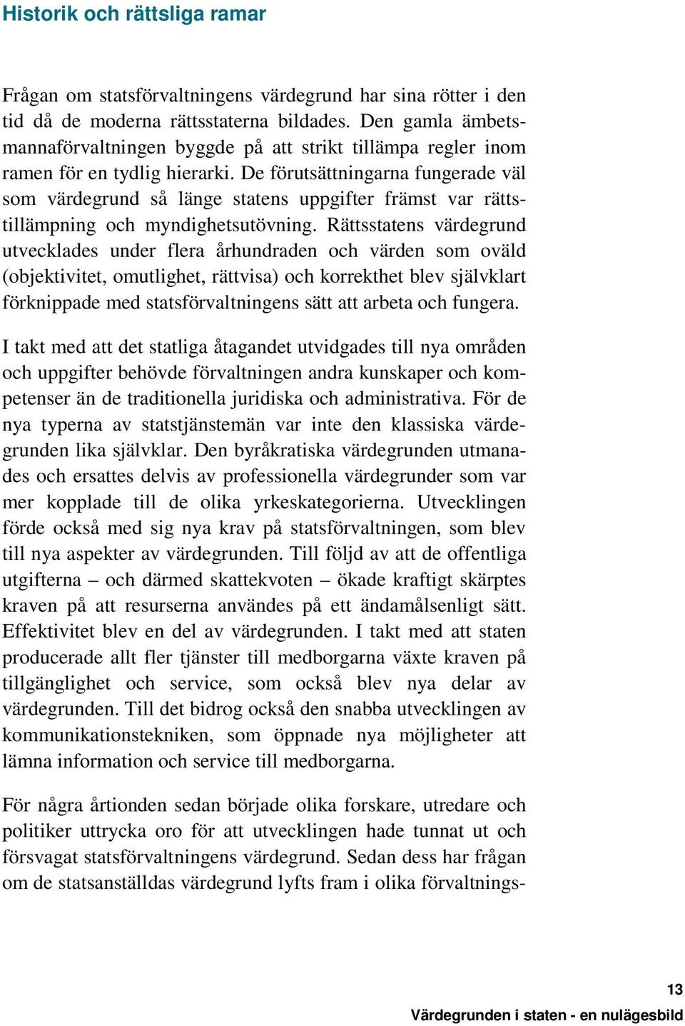 De förutsättningarna fungerade väl som värdegrund så länge statens uppgifter främst var rättstillämpning och myndighetsutövning.