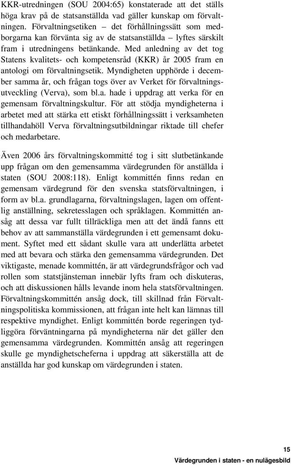 Med anledning av det tog Statens kvalitets- och kompetensråd (KKR) år 2005 fram en antologi om förvaltningsetik.