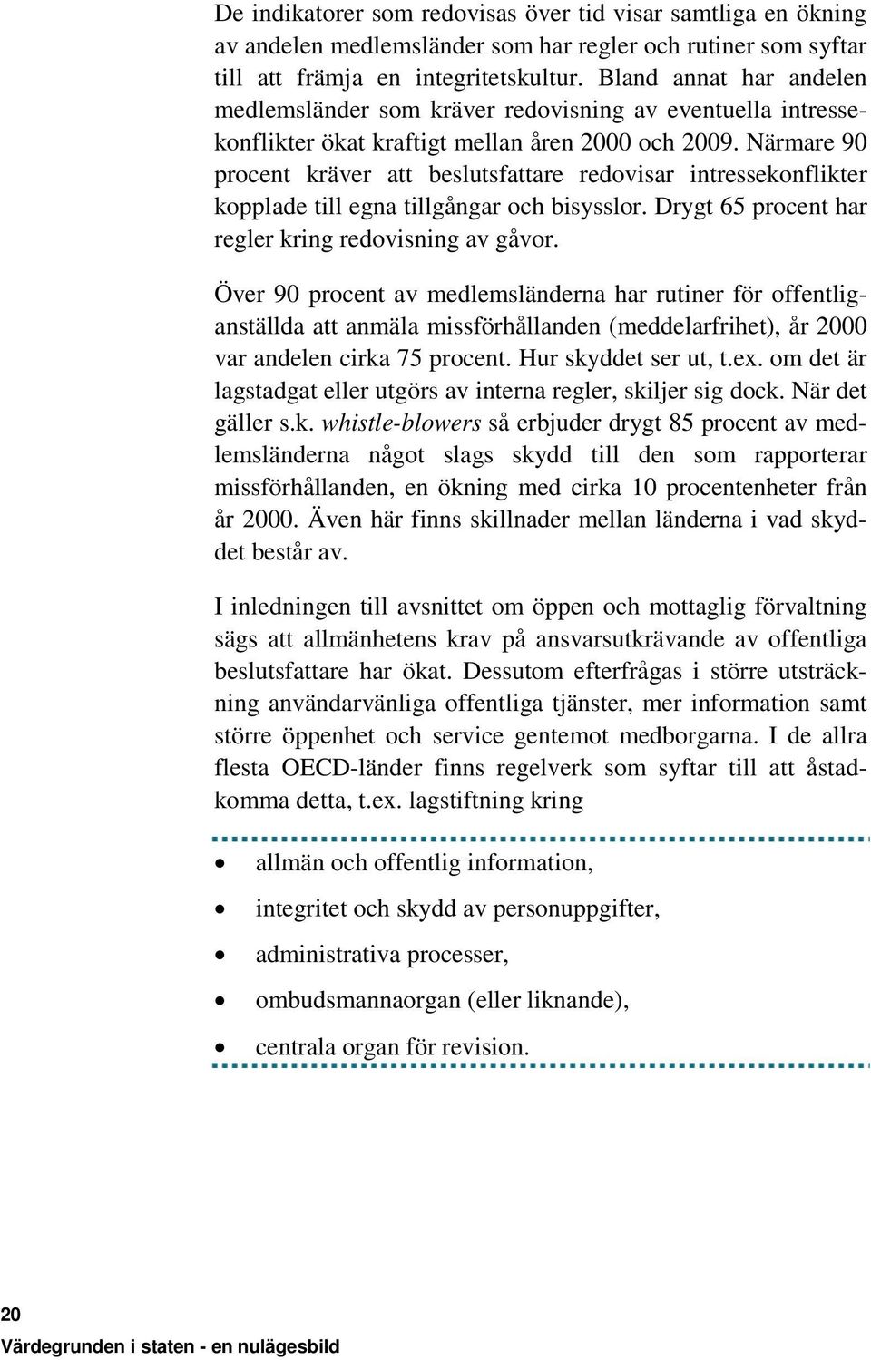 Närmare 90 procent kräver att beslutsfattare redovisar intressekonflikter kopplade till egna tillgångar och bisysslor. Drygt 65 procent har regler kring redovisning av gåvor.