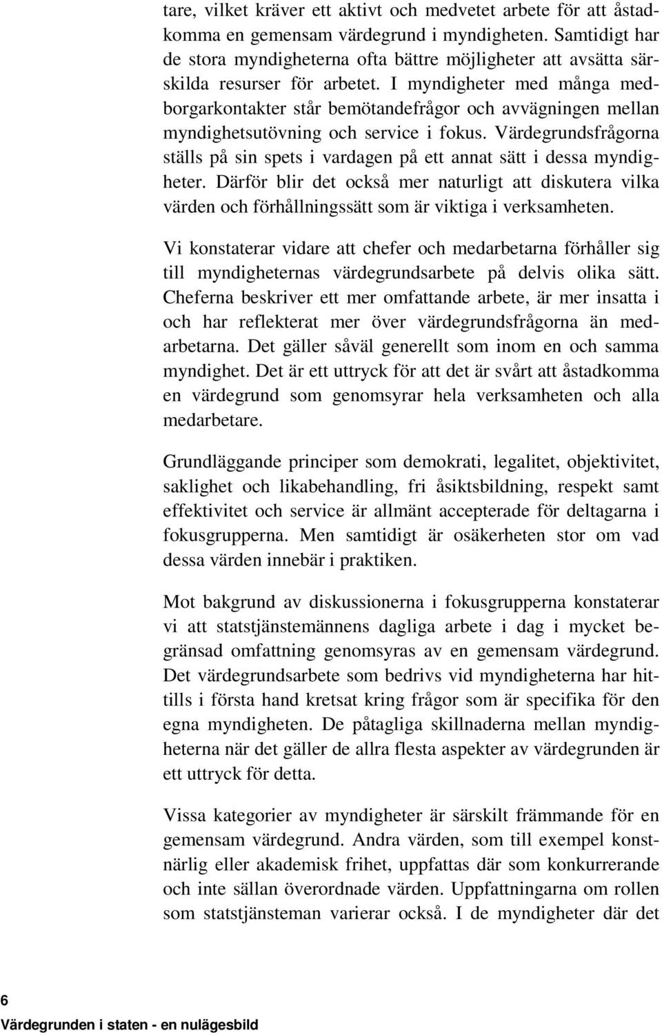 I myndigheter med många medborgarkontakter står bemötandefrågor och avvägningen mellan myndighetsutövning och service i fokus.