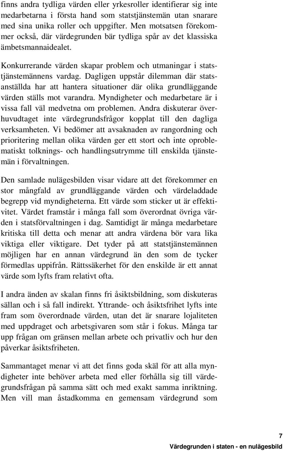 Dagligen uppstår dilemman där statsanställda har att hantera situationer där olika grundläggande värden ställs mot varandra. Myndigheter och medarbetare är i vissa fall väl medvetna om problemen.