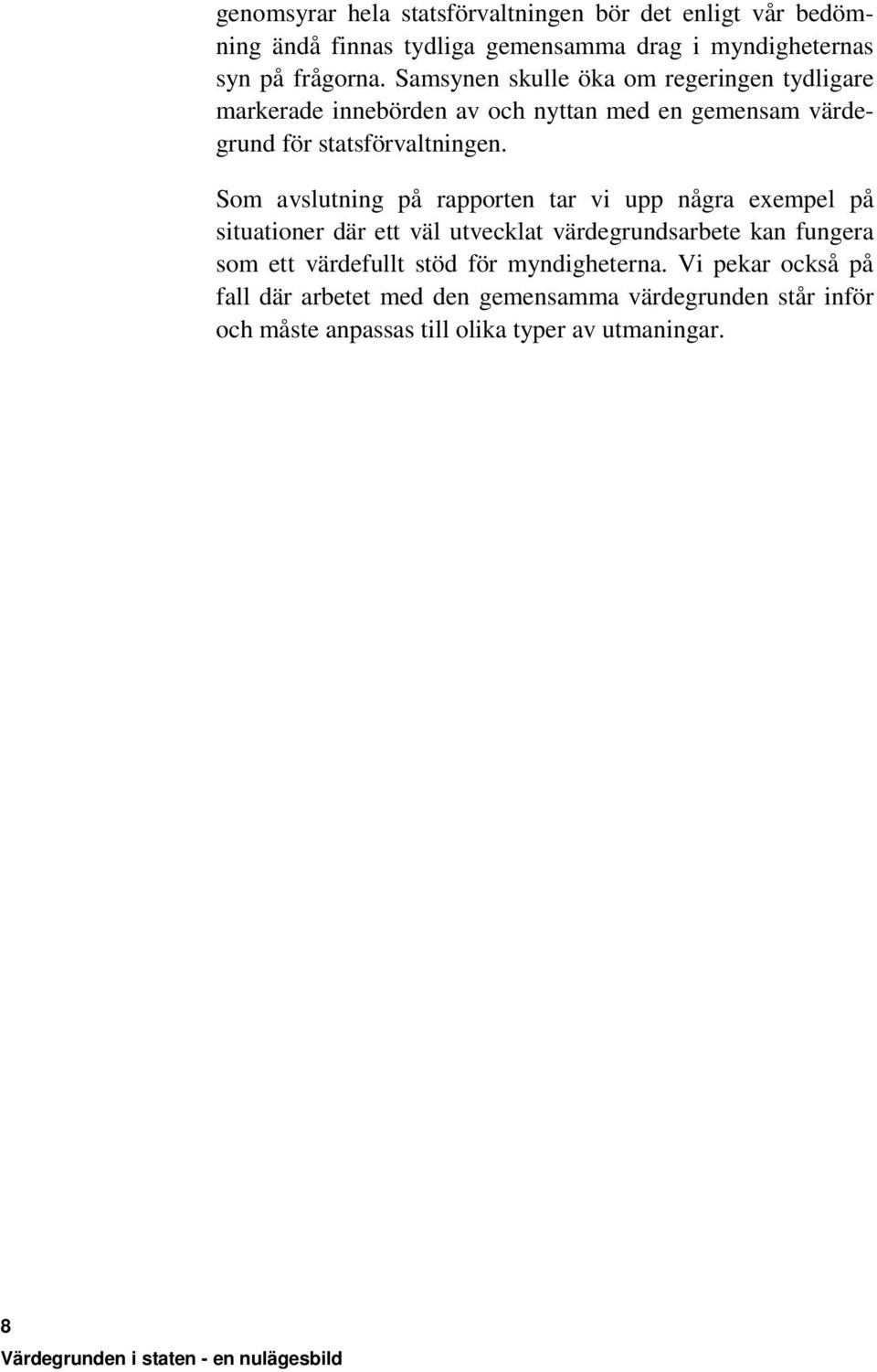 Som avslutning på rapporten tar vi upp några exempel på situationer där ett väl utvecklat värdegrundsarbete kan fungera som ett värdefullt