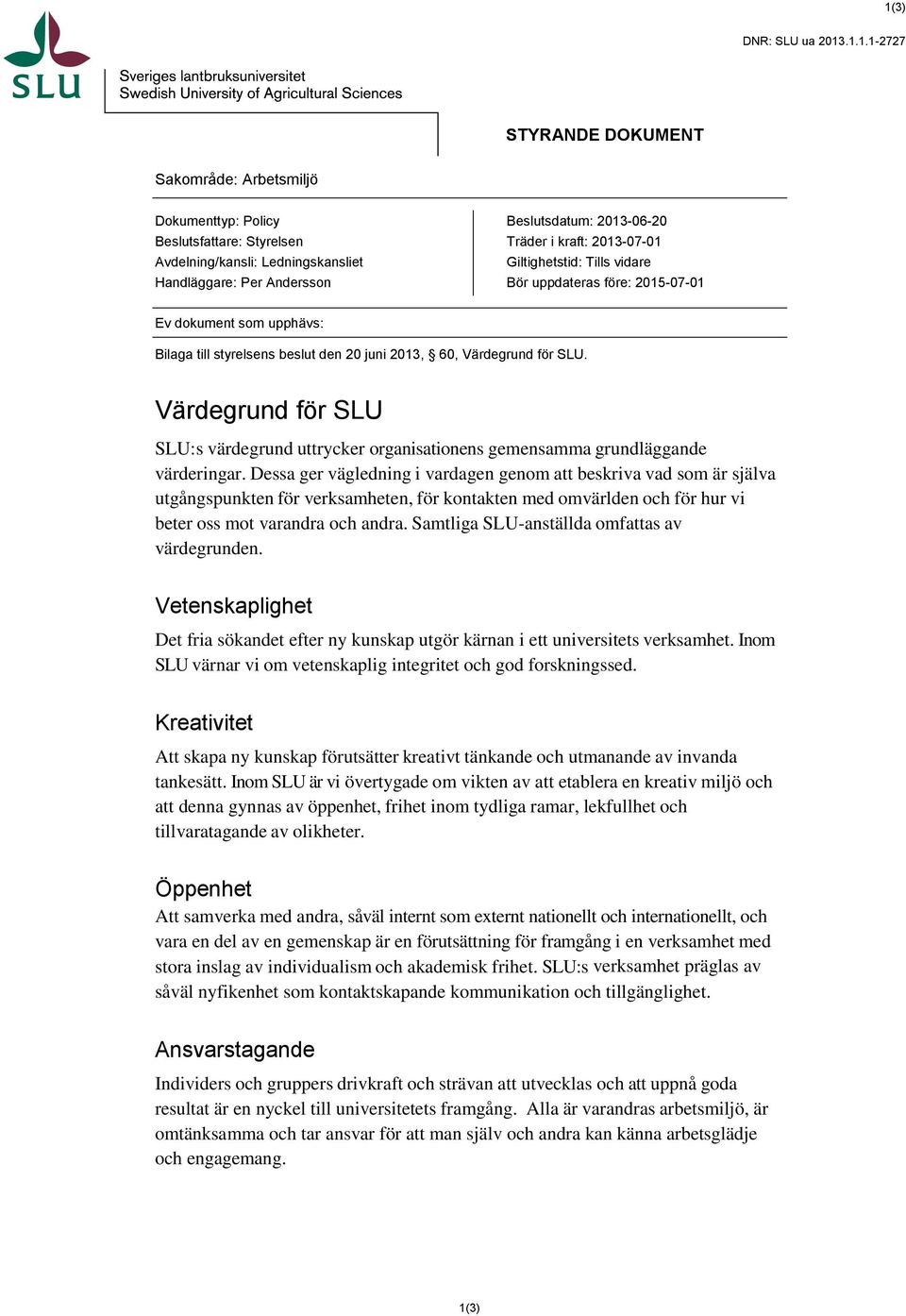 Värdegrund för SLU SLU:s värdegrund uttrycker organisationens gemensamma grundläggande värderingar.