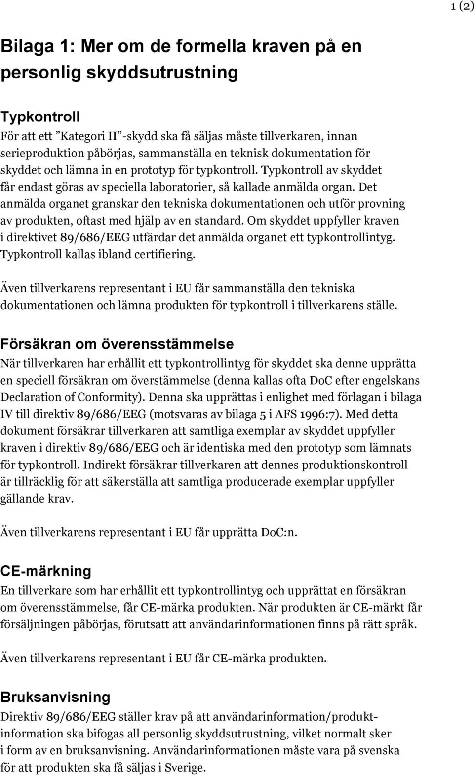 Det anmälda organet granskar den tekniska dokumentationen och utför provning av produkten, oftast med hjälp av en standard.