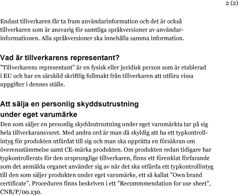 Tillverkarens representant är en fysisk eller juridisk person som är etablerad i EU och har en särskild skriftlig fullmakt från tillverkaren att utföra vissa uppgifter i dennes ställe.