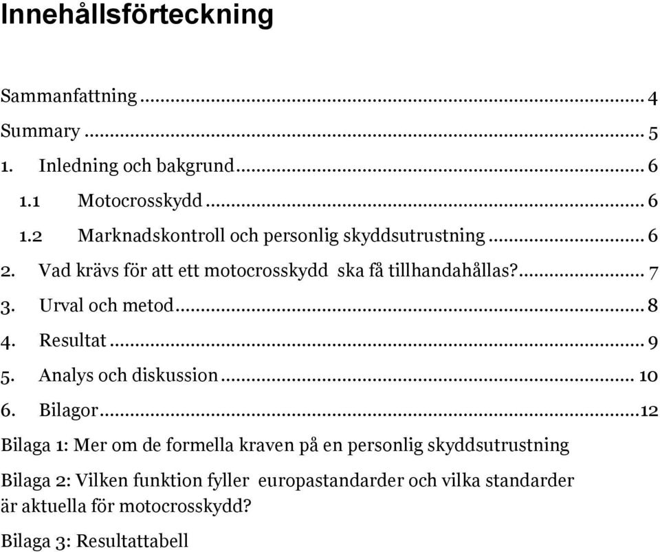 Vad krävs för att ett motocrosskydd ska få tillhandahållas?... 7 3. Urval och metod... 8 4. Resultat... 9 5. Analys och diskussion.