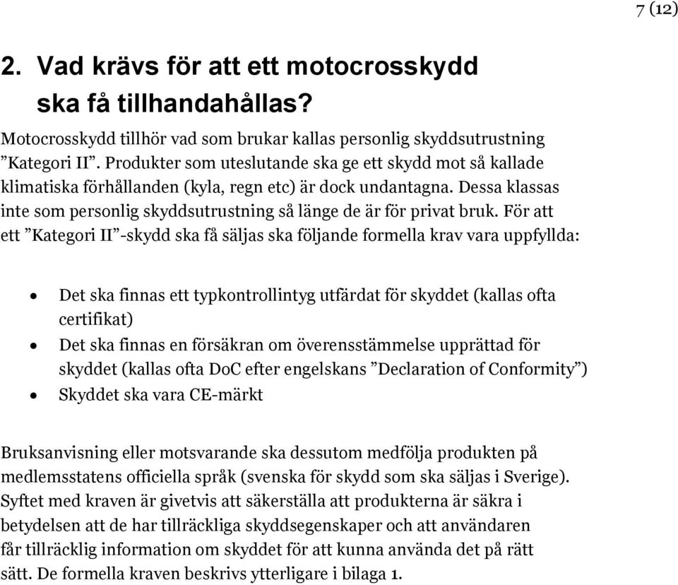 För att ett Kategori II -skydd ska få säljas ska följande formella krav vara uppfyllda: Det ska finnas ett typkontrollintyg utfärdat för skyddet (kallas ofta certifikat) Det ska finnas en försäkran