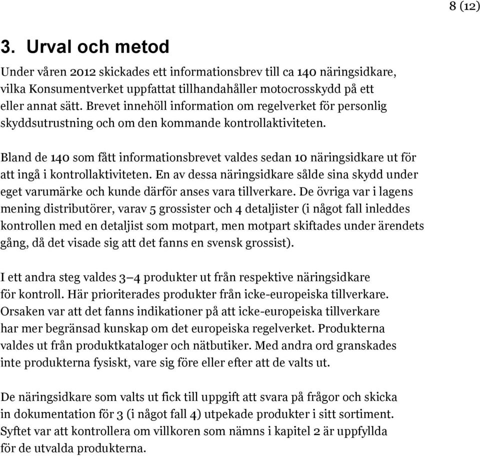 Bland de 140 som fått informationsbrevet valdes sedan 10 näringsidkare ut för att ingå i kontrollaktiviteten.