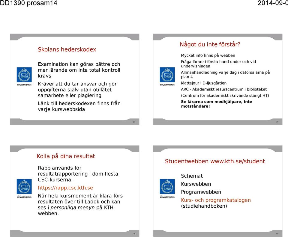 ansvar och gör uppgifterna själv utan otillåtet samarbete eller plagiering Mattejour i D-ljusgården Länk till hederskodexen finns från varje kurswebbsida Se lärarna som medhjälpare, inte motståndare!