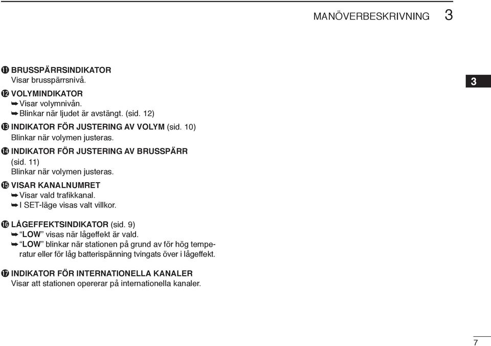 !5 VISAR KANALNUMRET Visar vald trafikkanal. I SET-läge visas valt villkor. 3!6 LÅGEFFEKTSINDIKATOR (sid. 9) LOW visas när lågeffekt är vald.