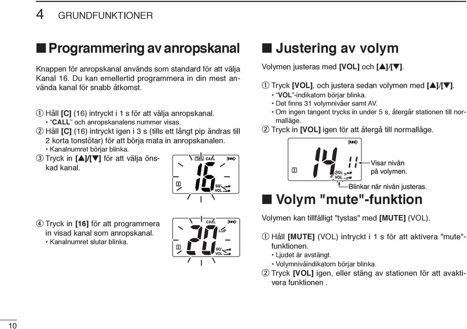 w Håll [C] (16) intryckt igen i 3 s (tills ett långt pip ändras till 2 korta tonstötar) för att börja mata in anropskanalen. Kanalnumret börjar blinka. e Tryck in [Y]/[Z] för att välja önskad kanal.