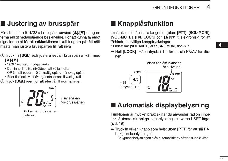 SQL indikatorn börja blinka. Det finns 11 olika nivålägen att välja mellan: OP är helt öppen; 10 är kraftig spärr; 1 är svag spärr. Efter 5 s inaktivitet övergår stationen till vanlig trafik.