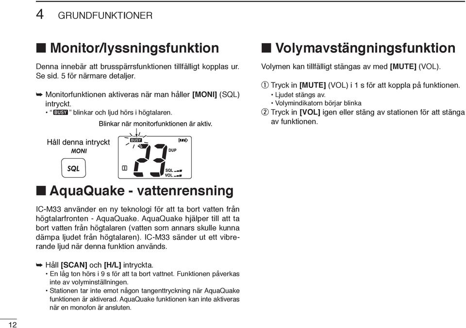 Volymavstängningsfunktion Volymen kan tillfälligt stängas av med [MUTE] (VOL). q Tryck in [MUTE] (VOL) i 1 s för att koppla på funktionen. Ljudet stängs av.