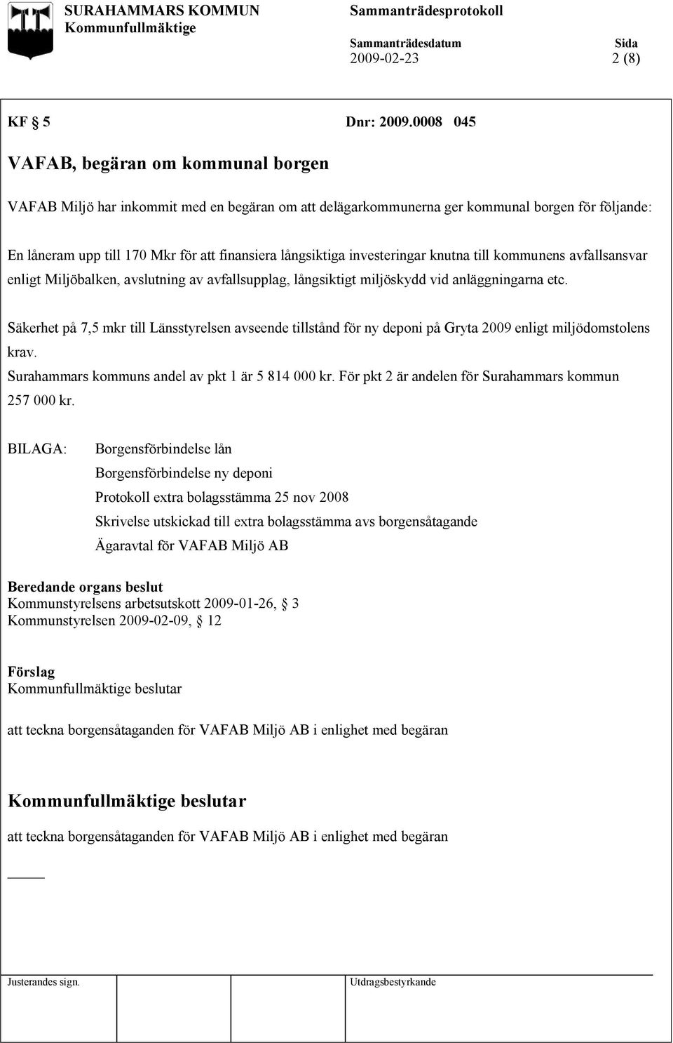 långsiktiga investeringar knutna till kommunens avfallsansvar enligt Miljöbalken, avslutning av avfallsupplag, långsiktigt miljöskydd vid anläggningarna etc.