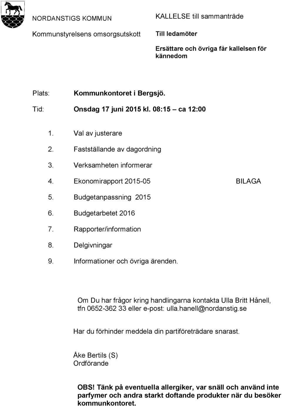 Budgetarbetet 2016 7. Rapporter/information 8. Delgivningar 9. Informationer och övriga ärenden. Om Du har frågor kring handlingarna kontakta Ulla Britt Hånell, tfn 0652-362 33 eller e-post: ulla.