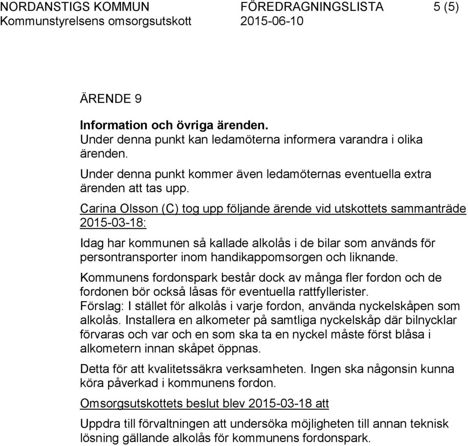 Carina Olsson (C) tog upp följande ärende vid utskottets sammanträde 2015-03-18: Idag har kommunen så kallade alkolås i de bilar som används för persontransporter inom handikappomsorgen och liknande.