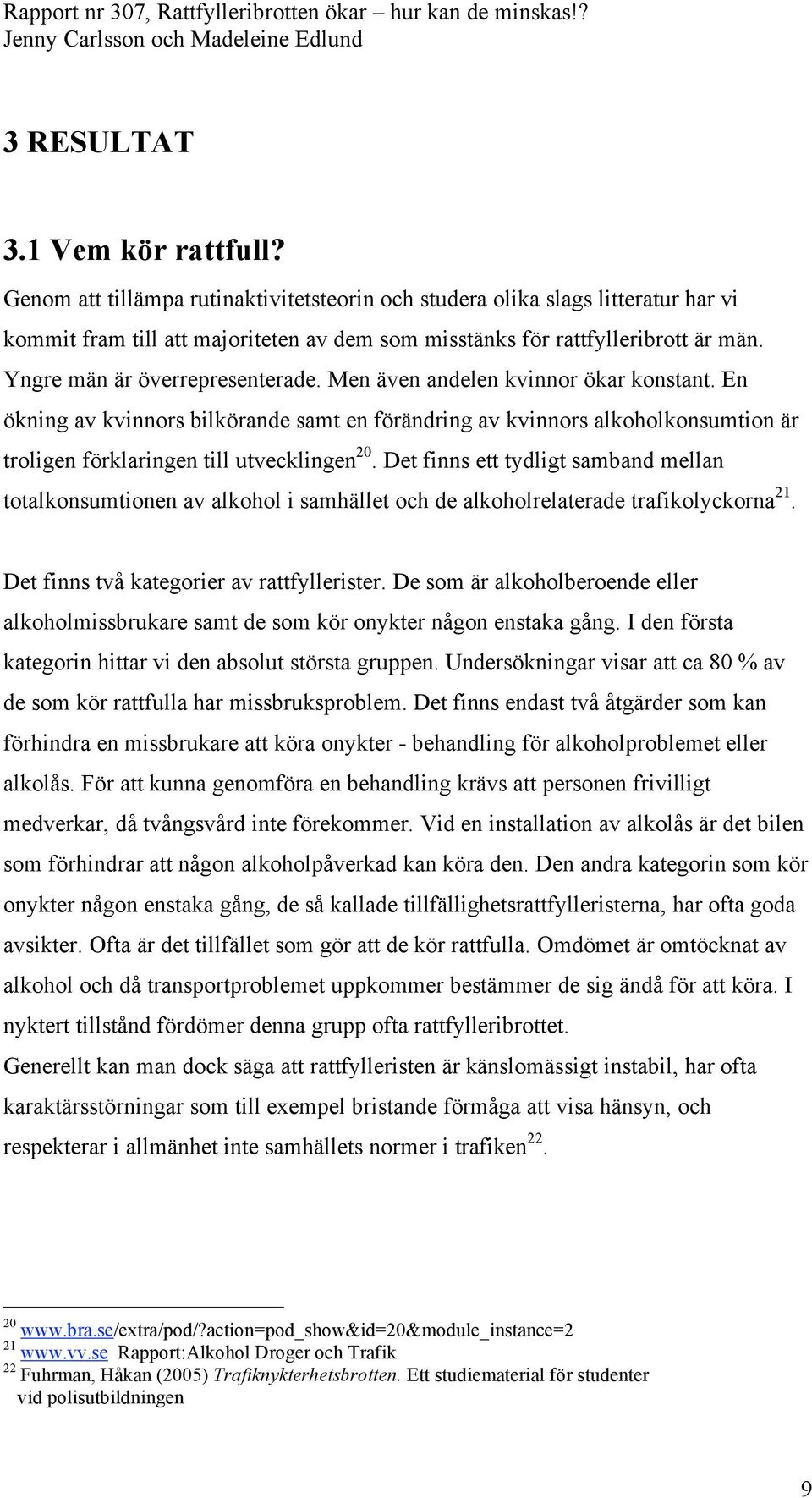 En ökning av kvinnors bilkörande samt en förändring av kvinnors alkoholkonsumtion är troligen förklaringen till utvecklingen 20.