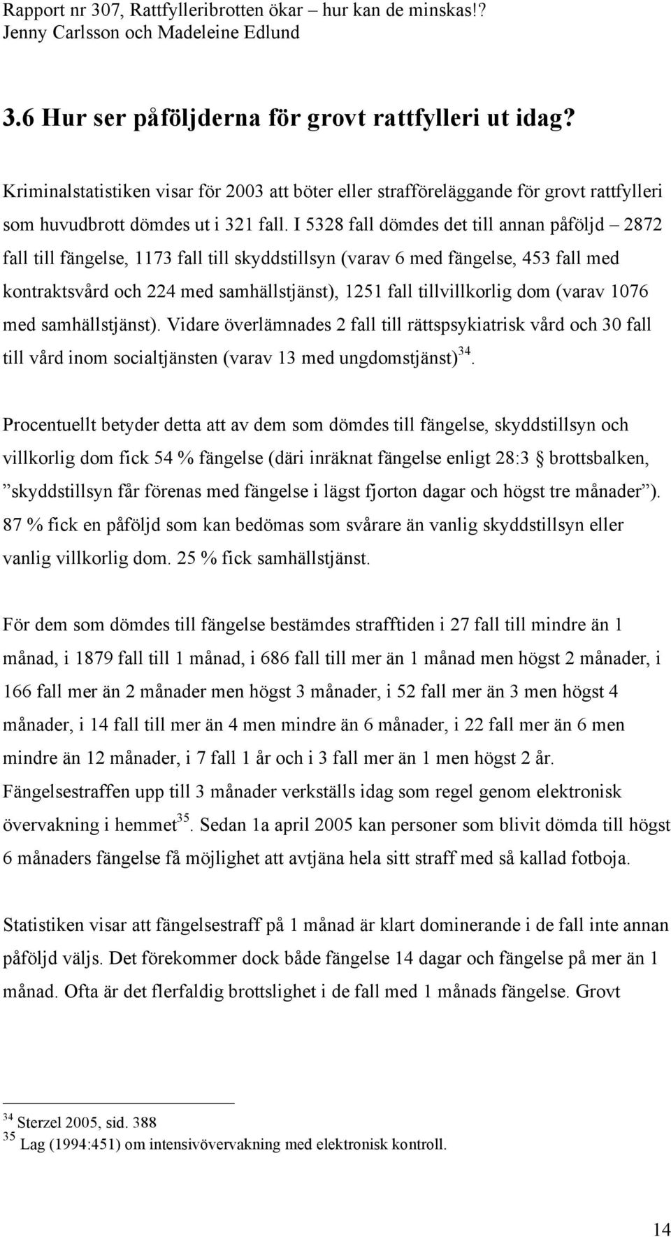 dom (varav 1076 med samhällstjänst). Vidare överlämnades 2 fall till rättspsykiatrisk vård och 30 fall till vård inom socialtjänsten (varav 13 med ungdomstjänst) 34.