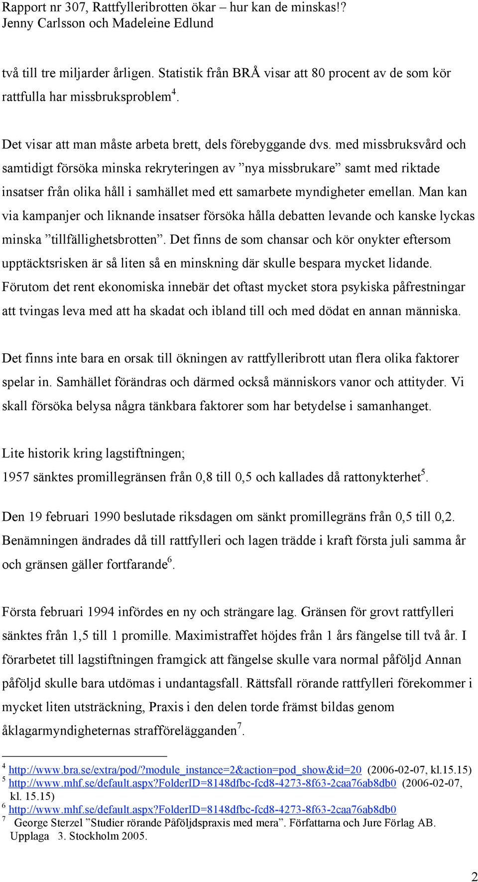 Man kan via kampanjer och liknande insatser försöka hålla debatten levande och kanske lyckas minska tillfällighetsbrotten.