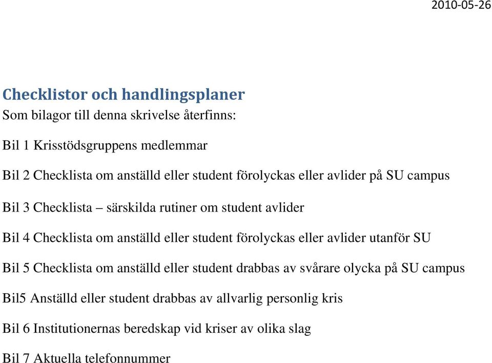 eller student förolyckas eller avlider utanför SU Bil 5 Checklista om anställd eller student drabbas av svårare olycka på SU campus Bil5