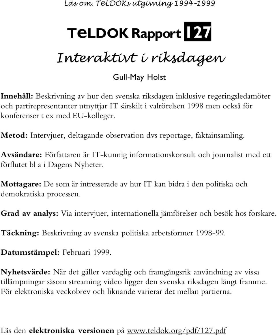 Avsändare: Författaren är IT-kunnig informationskonsult och journalist med ett förflutet bl a i Dagens Nyheter.