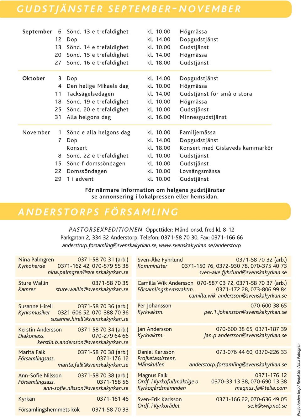 19 e trefaldighet kl. 10.00 Högmässa 25 Sönd. 20 e trefaldighet kl. 10.00 Gudstjänst 31 Alla helgons dag kl. 16.00 Minnesgudstjänst November 1 Sönd e alla helgons dag kl. 10.00 Familjemässa 7 Dop kl.