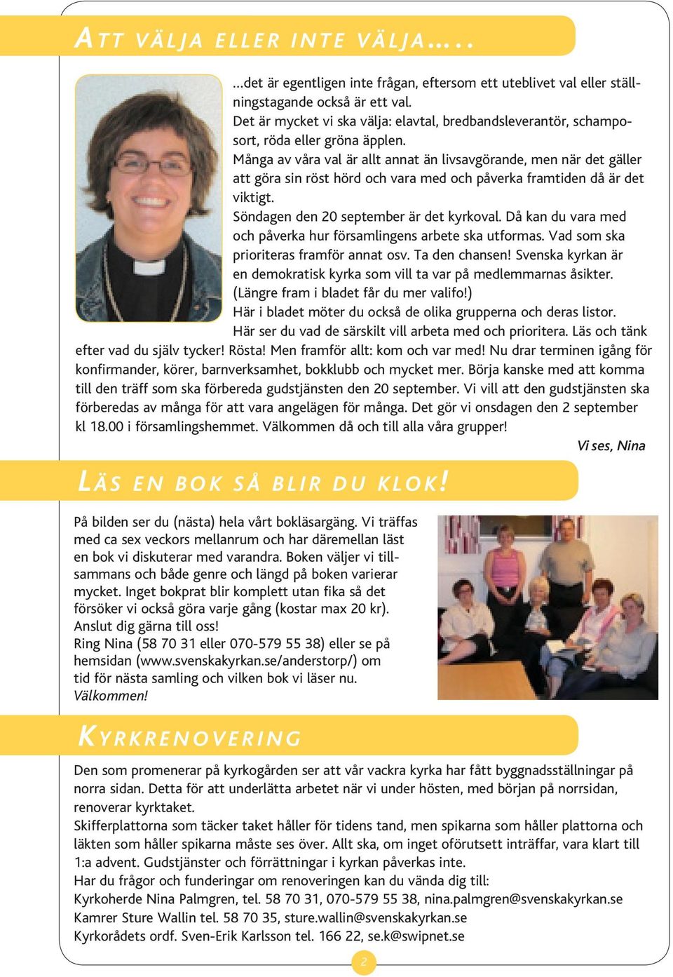 Många av våra val är allt annat än livsavgörande, men när det gäller att göra sin röst hörd och vara med och påverka framtiden då är det viktigt. Söndagen den 20 september är det kyrkoval.