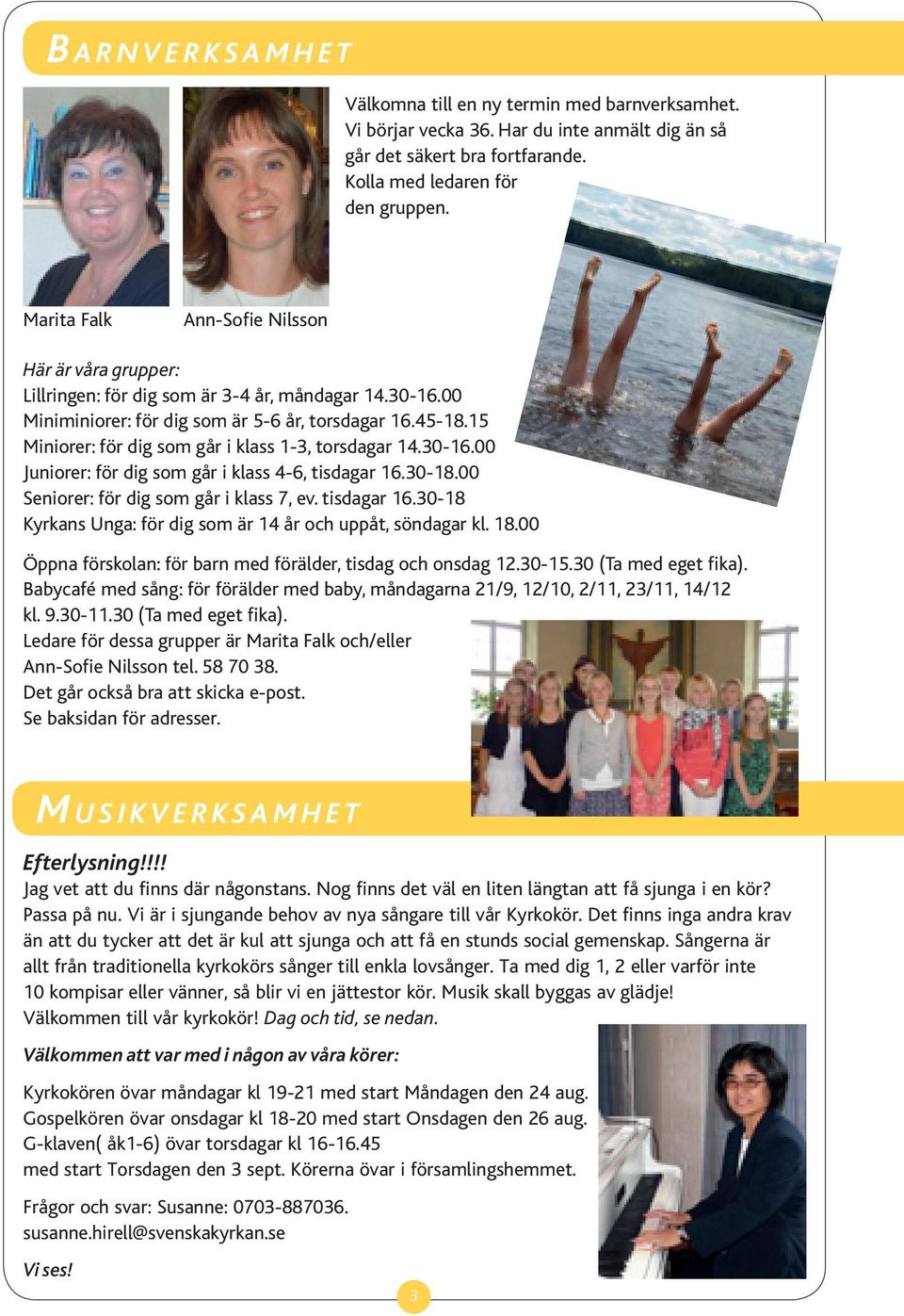 15 Miniorer: för dig som går i klass 1-3, torsdagar 14.30-16.00 Juniorer: för dig som går i klass 4-6, tisdagar 16.30-18.00 Seniorer: för dig som går i klass 7, ev. tisdagar 16.30-18 Kyrkans Unga: för dig som är 14 år och uppåt, söndagar kl.