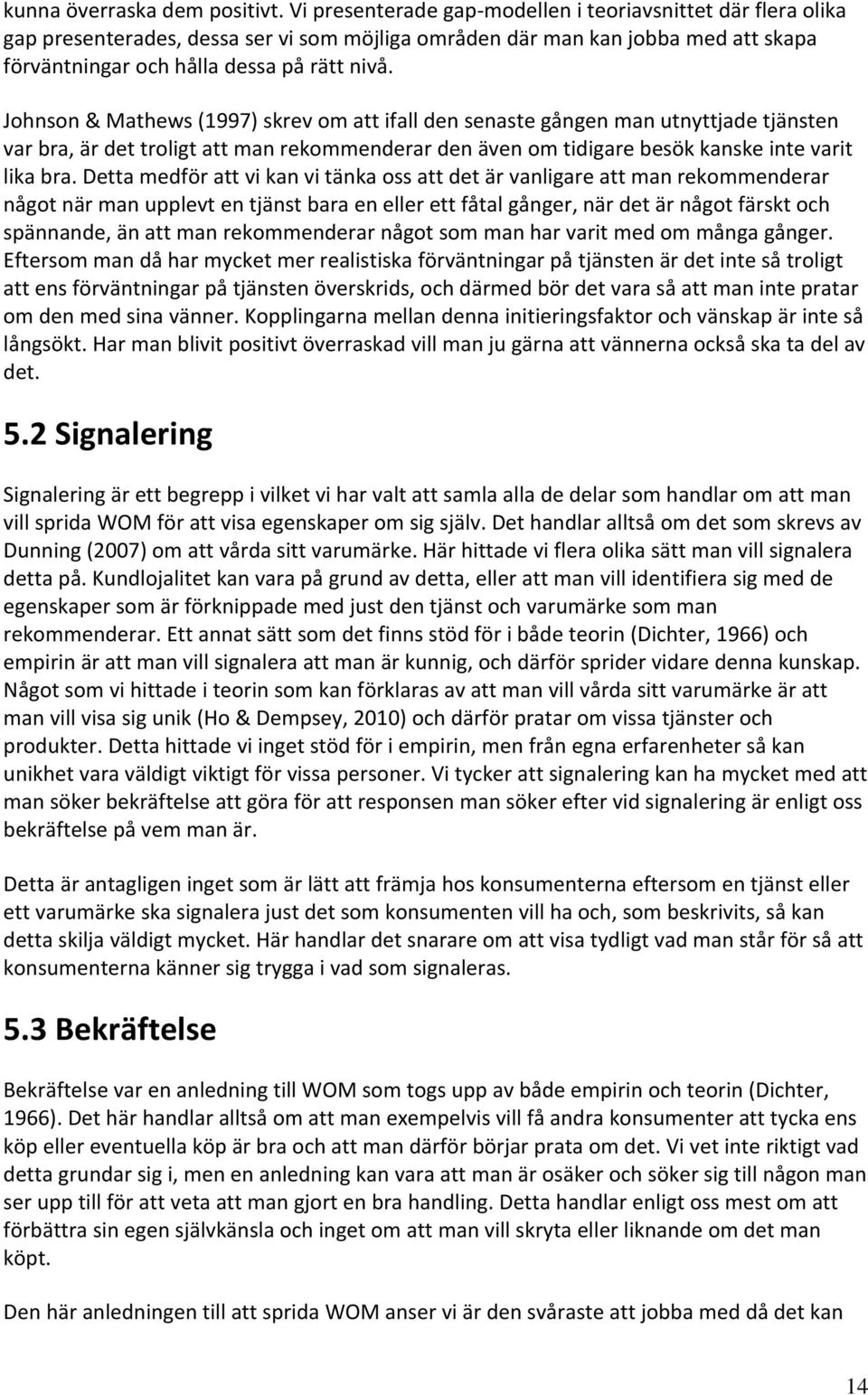 Johnson & Mathews (1997) skrev om att ifall den senaste gången man utnyttjade tjänsten var bra, är det troligt att man rekommenderar den även om tidigare besök kanske inte varit lika bra.