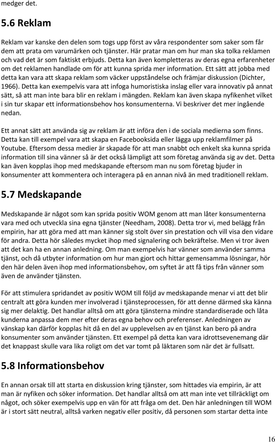 Detta kan även kompletteras av deras egna erfarenheter om det reklamen handlade om för att kunna sprida mer information.