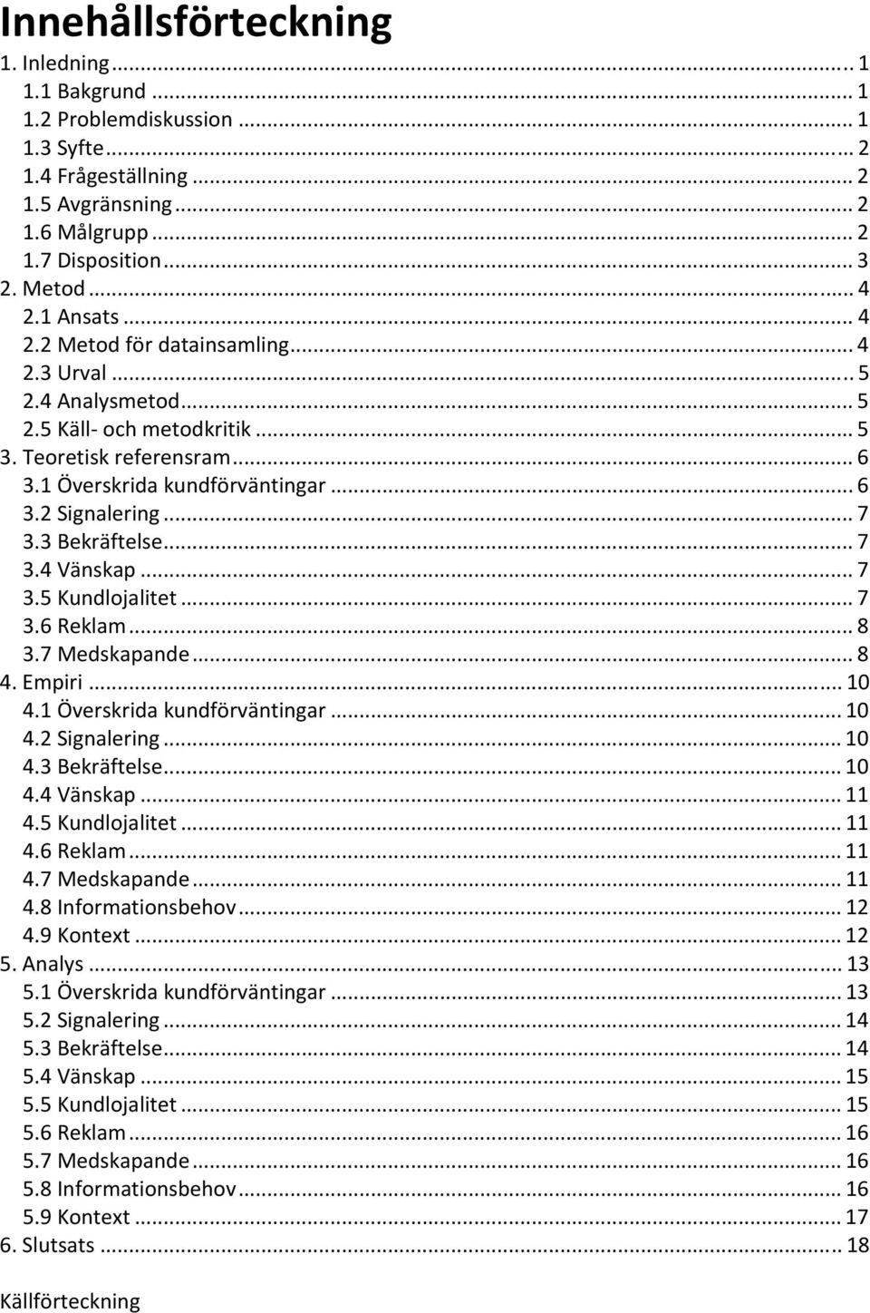 .. 7 3.3 Bekräftelse... 7 3.4 Vänskap... 7 3.5 Kundlojalitet... 7 3.6 Reklam... 8 3.7 Medskapande... 8 4. Empiri... 10 4.1 Överskrida kundförväntingar... 10 4.2 Signalering... 10 4.3 Bekräftelse... 10 4.4 Vänskap... 11 4.