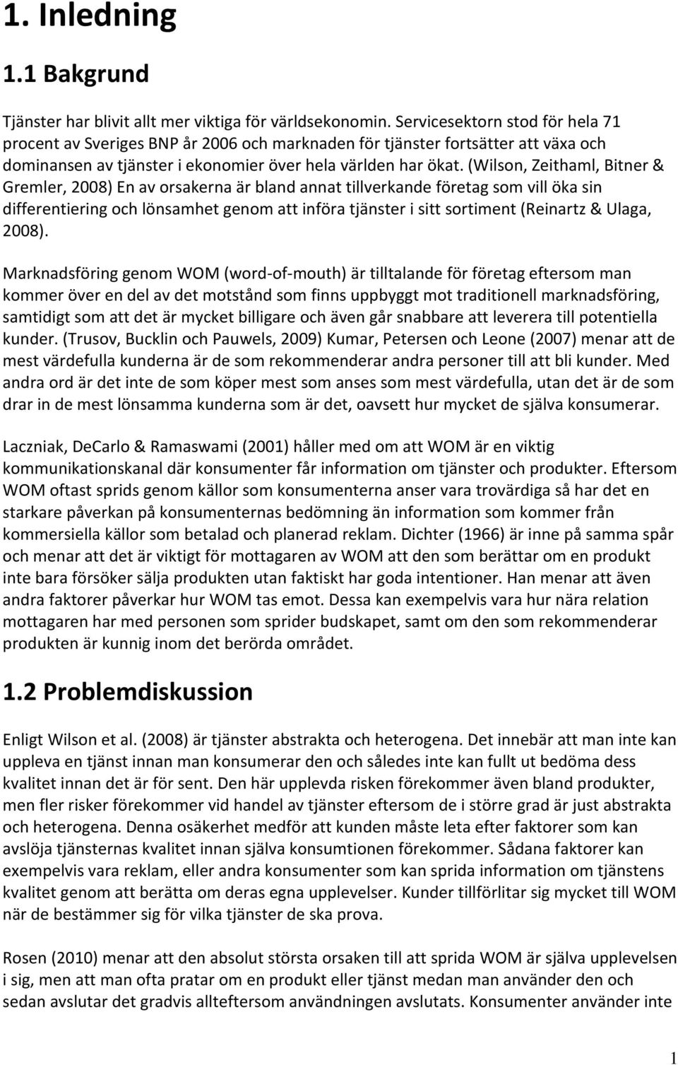 (Wilson, Zeithaml, Bitner & Gremler, 2008) En av orsakerna är bland annat tillverkande företag som vill öka sin differentiering och lönsamhet genom att införa tjänster i sitt sortiment (Reinartz &