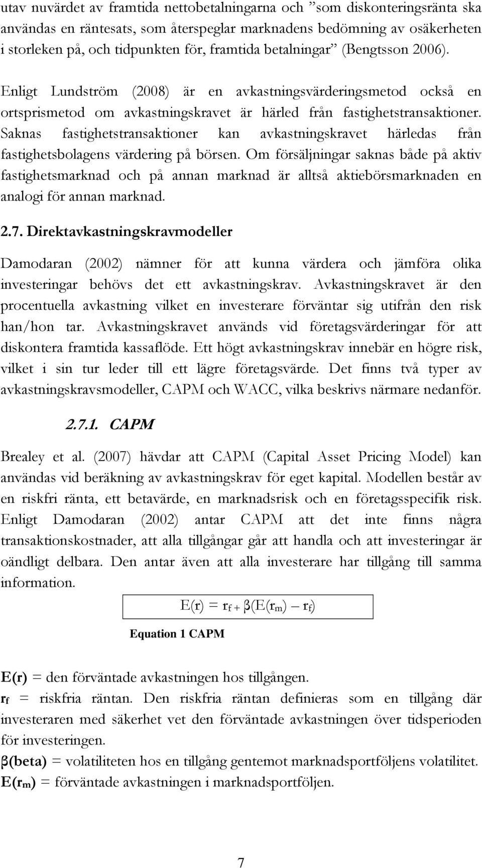 Saknas fastighetstransaktioner kan avkastningskravet härledas från fastighetsbolagens värdering på börsen.