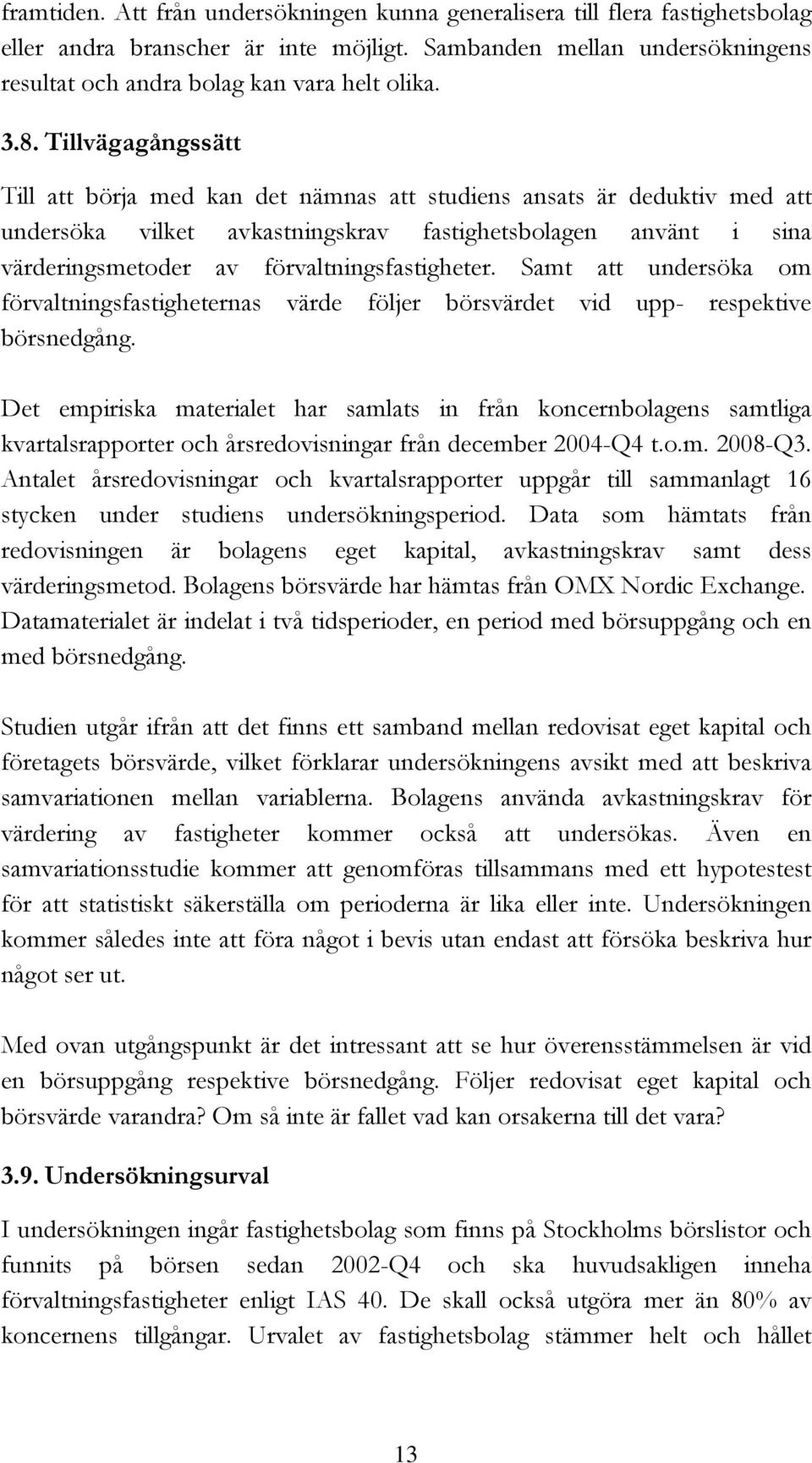 förvaltningsfastigheter. Samt att undersöka om förvaltningsfastigheternas värde följer börsvärdet vid upp- respektive börsnedgång.