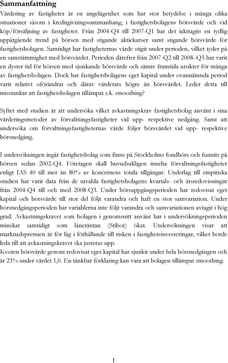 Samtidigt har fastigheternas värde stigit under perioden, vilket tyder på en samstämmighet med börsvärdet.