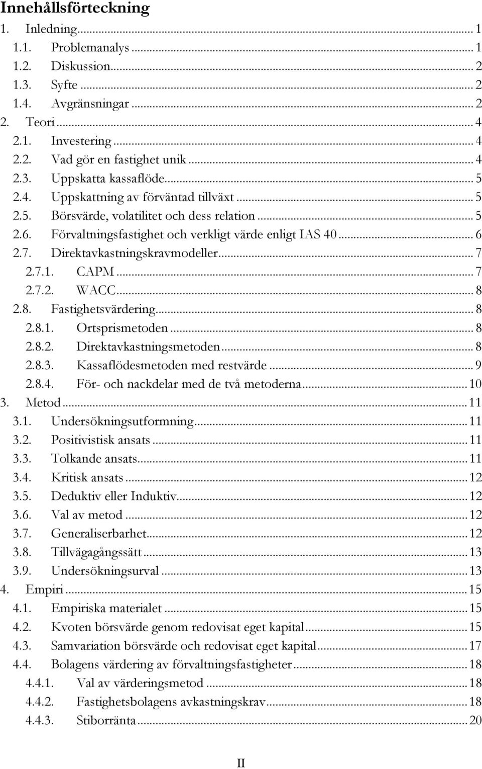 Direktavkastningskravmodeller... 7 2.7.1. CAPM... 7 2.7.2. WACC... 8 2.8. Fastighetsvärdering... 8 2.8.1. Ortsprismetoden... 8 2.8.2. Direktavkastningsmetoden... 8 2.8.3.