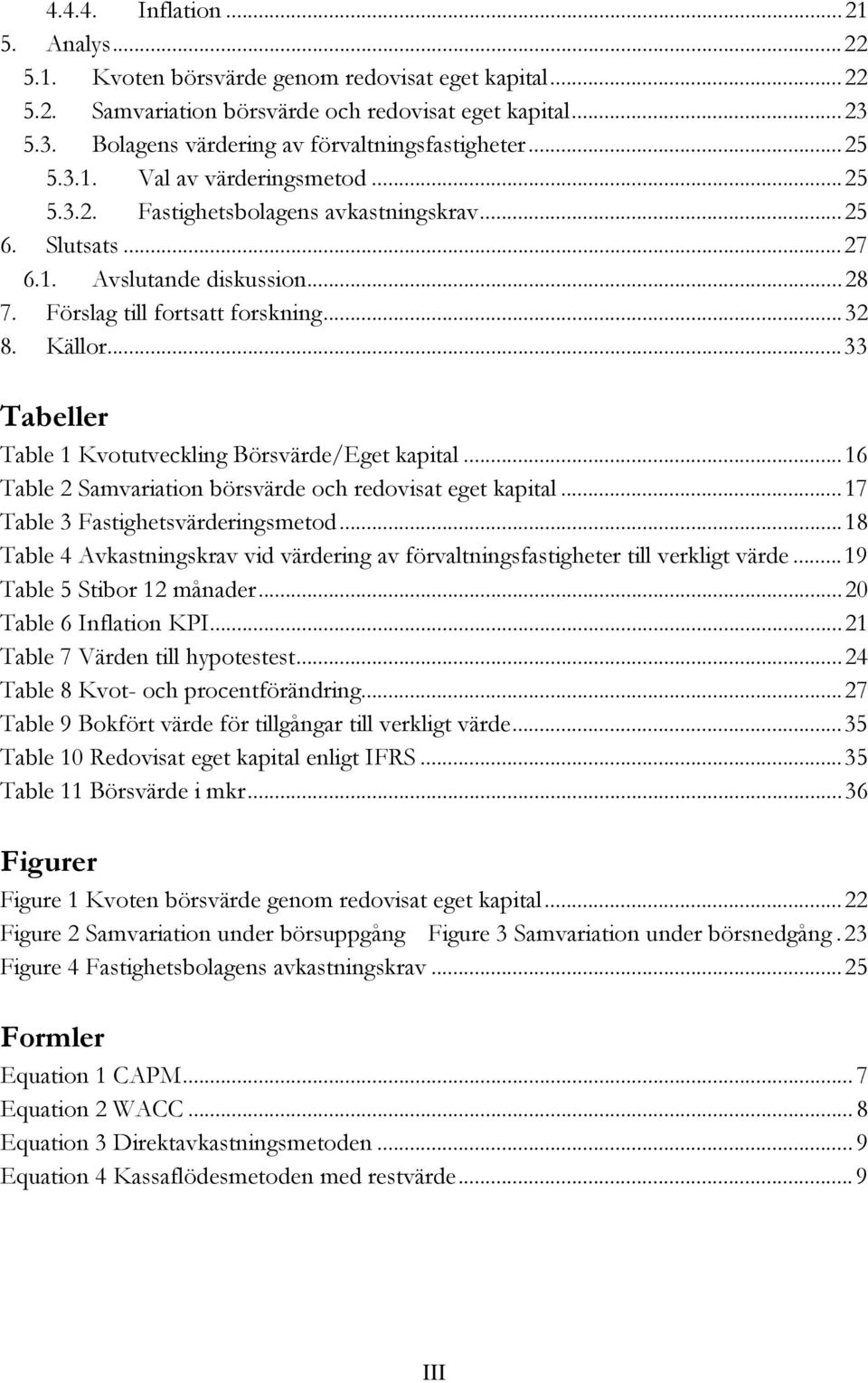 ..33 Tabeller Table 1 Kvotutveckling Börsvärde/Eget kapital...16 Table 2 Samvariation börsvärde och redovisat eget kapital...17 Table 3 Fastighetsvärderingsmetod.