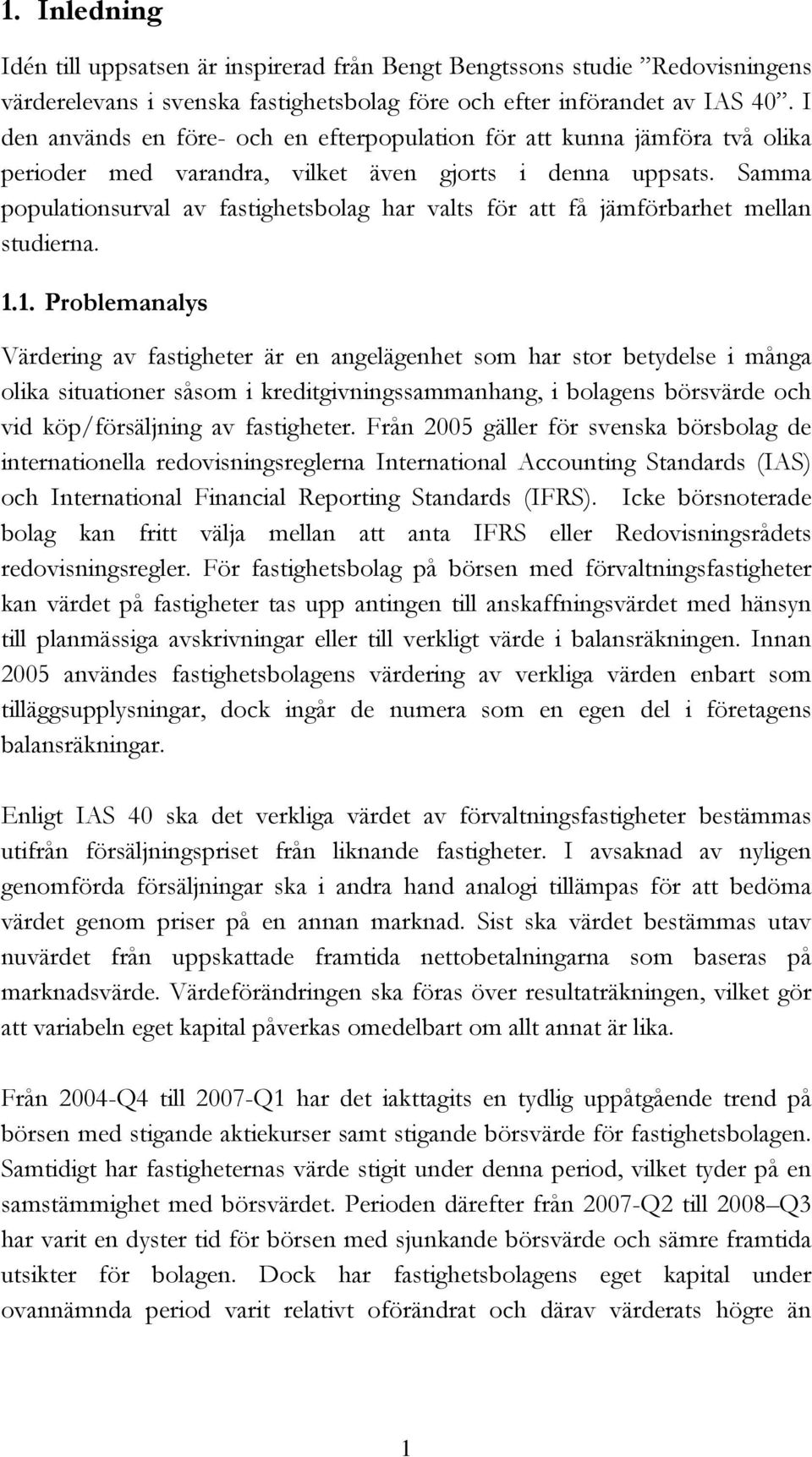 Samma populationsurval av fastighetsbolag har valts för att få jämförbarhet mellan studierna. 1.